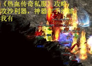 《热血传奇私服》攻略：攻沙利器，神器在手沙城我有