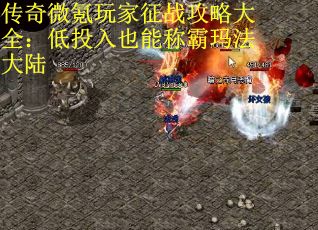 传奇微氪玩家征战攻略大全：低投入也能称霸玛法大陆