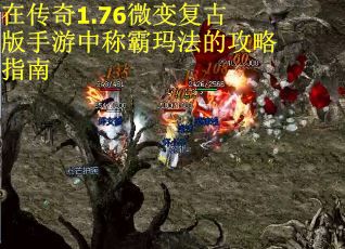 在传奇1.76微变复古版手游中称霸玛法的攻略指南