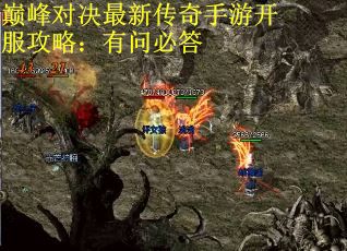 巅峰对决最新传奇手游开服攻略：有问必答