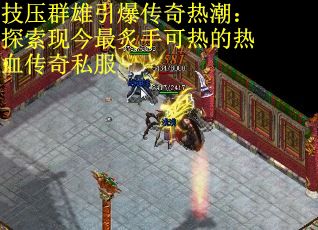 技压群雄引爆传奇热潮：探索现今最炙手可热的热血传奇私服