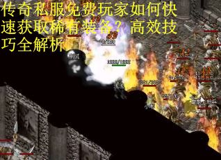 传奇私服免费玩家如何快速获取稀有装备？高效技巧全解析