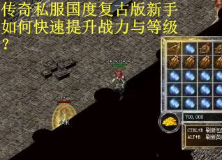 传奇私服国度复古版新手如何快速提升战力与等级？