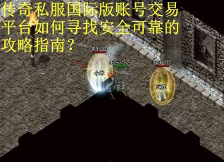 传奇私服国际版账号交易平台如何寻找安全可靠的攻略指南？