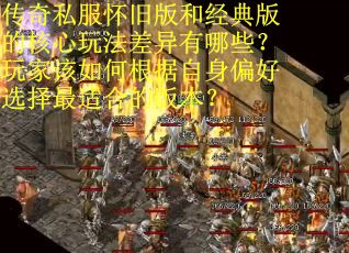 传奇私服怀旧版和经典版的核心玩法差异有哪些？玩家该如何根据自身偏好选择最适合的版本？