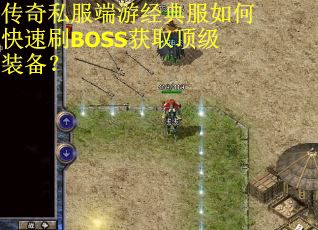 传奇私服端游经典服如何快速刷BOSS获取顶级装备？