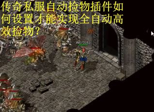 传奇私服自动捡物插件如何设置才能实现全自动高效捡物? 传奇私服自动捡物插件如何设置才能实现全自动高效捡物?