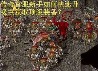 传奇首服新手如何快速升级并获取顶级装备? 传奇首服新手如何快速升级并获取顶级装备?