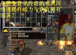 免费免登录传奇游戏如何快速提升战力与获取稀有装备？