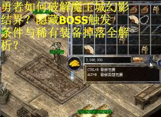 勇者如何破解魔王城幻影结界？隐藏BOSS触发条件与稀有装备掉落全解析？