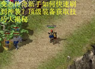 变态传奇新手如何快速刷到神装？顶级装备获取技巧大揭秘