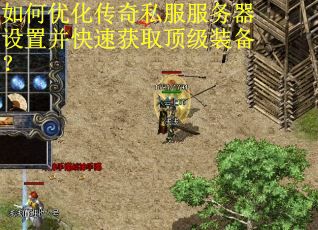 如何优化传奇私服服务器设置并快速获取顶级装备？