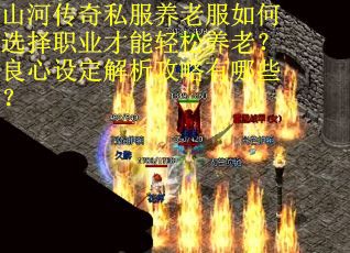 山河传奇私服养老服如何选择职业才能轻松养老？良心设定解析攻略有哪些？