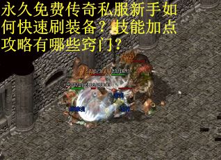 永久免费传奇私服新手如何快速刷装备？技能加点攻略有哪些窍门？