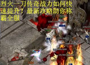 烈火一刀传奇战力如何快速提升?最新攻略助你称霸全服 烈火一刀传奇战力如何快速提升?最新攻略助你称霸全服