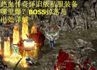 热血传奇怀旧版私服装备哪里爆？BOSS掉落与出处详解