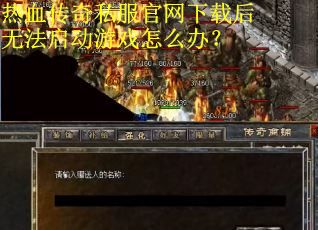 热血传奇私服官网下载后无法启动游戏怎么办? 热血传奇私服官网下载后无法启动游戏怎么办?