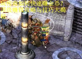 玩传奇如何快速赚金币?顶级赚钱攻略与技巧大揭秘 玩传奇如何快速赚金币?顶级赚钱攻略与技巧大揭秘