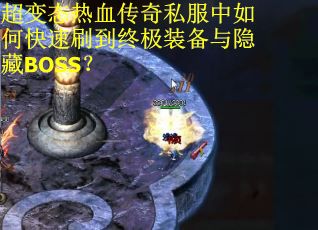 超变态热血传奇私服中如何快速刷到终极装备与隐藏BOSS？