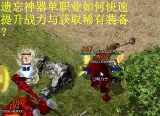 遗忘神器单职业如何快速提升战力与获取稀有装备? 遗忘神器单职业如何快速提升战力与获取稀有装备?