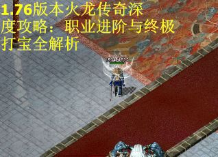 1.76版本火龙传奇深度攻略：职业进阶与终极打宝全解析