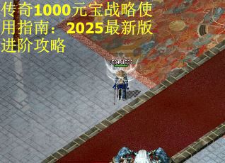 传奇1000元宝战略使用指南：2025最新版进阶攻略