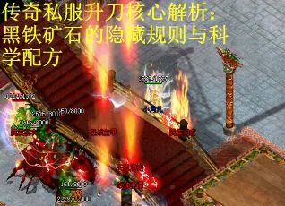 传奇私服升刀核心解析：黑铁矿石的隐藏规则与科学配方