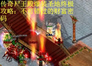 传奇尸王殿爆装圣地终极攻略：不可错过的财富密码