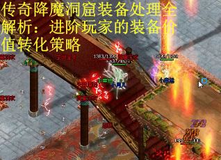 传奇降魔洞窟装备处理全解析：进阶玩家的装备价值转化策略