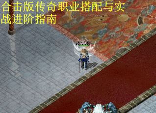 合击版传奇职业搭配与实战进阶指南