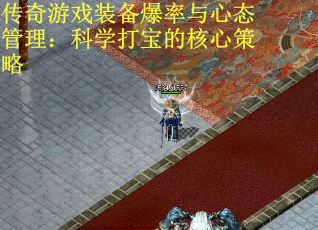 传奇游戏装备爆率与心态管理：科学打宝的核心策略