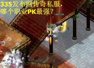 335发布网传奇私服，哪个职业PK最强？