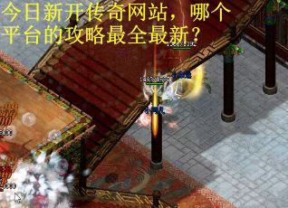 今日新开传奇网站，哪个平台的攻略最全最新？