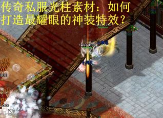 传奇私服光柱素材：如何打造最耀眼的神装特效？