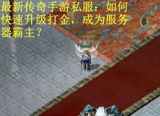 最新传奇手游私服：如何快速升级打金，成为服务器霸主？