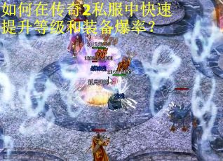 如何在传奇2私服中快速提升等级和装备爆率？
