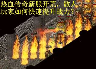 热血传奇新服开荒，散人玩家如何快速提升战力？