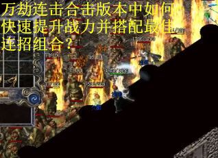 万劫连击合击版本中如何快速提升战力并搭配最佳连招组合？