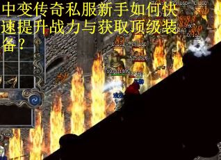 中变传奇私服新手如何快速提升战力与获取顶级装备? 中变传奇私服新手如何快速提升战力与获取顶级装备?