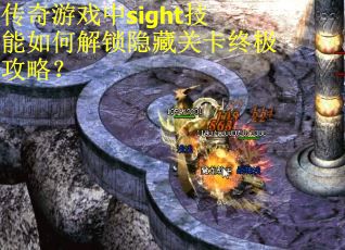 传奇游戏中sight技能如何解锁隐藏关卡终极攻略？