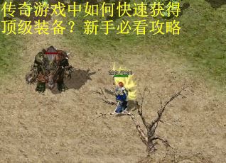 传奇游戏中如何快速获得顶级装备？新手必看攻略