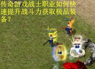 传奇游戏战士职业如何快速提升战斗力获取极品装备？
