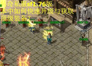 传奇私服sf1.76版本中如何快速升级与获取顶级装备？