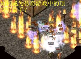 如何成为传奇游戏中的顶尖弓箭手？