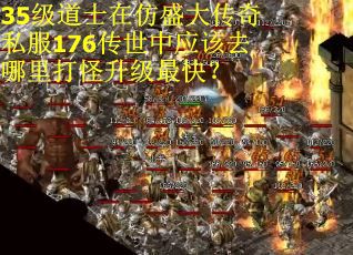 35级道士在仿盛大传奇私服176传世中应该去哪里打怪升级最快？