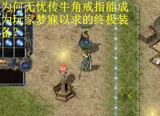 为何无忧传牛角戒指能成为玩家梦寐以求的终极装备？