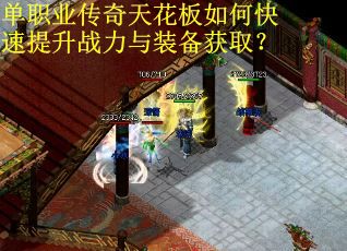 单职业传奇天花板如何快速提升战力与装备获取？
