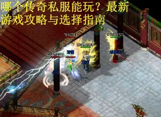 哪个传奇私服能玩？最新游戏攻略与选择指南