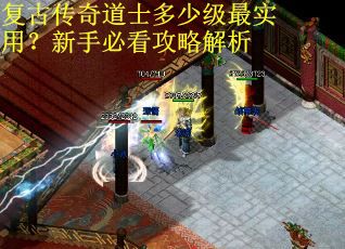 复古传奇道士多少级最实用？新手必看攻略解析