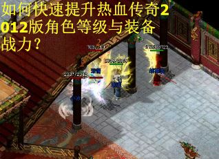 如何快速提升热血传奇2012版角色等级与装备战力？